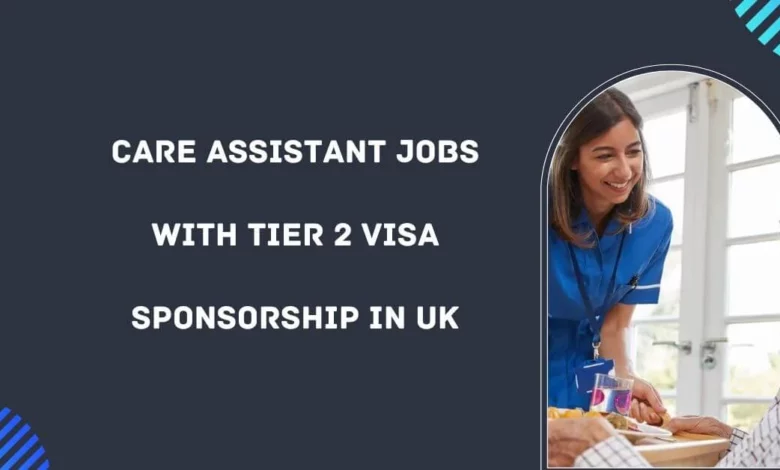 Care Assistant Jobs with Tier 2 Visa Sponsorship in UK