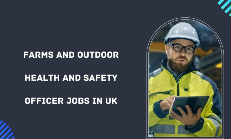 Farms and Outdoor Health and Safety Officer Jobs in UK