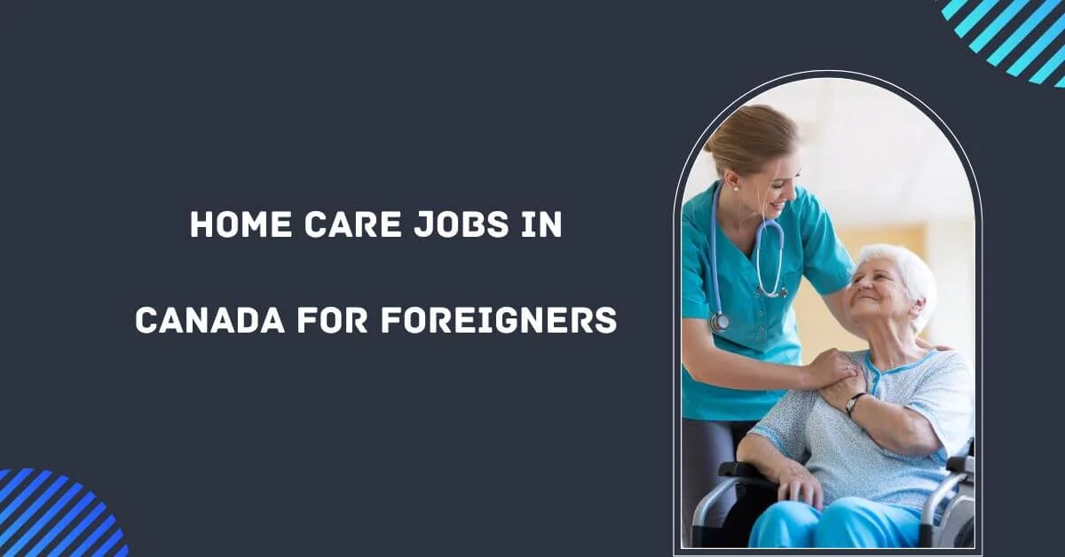 Home Care Jobs in Canada for Foreigners 2024 Visa Sponsorship