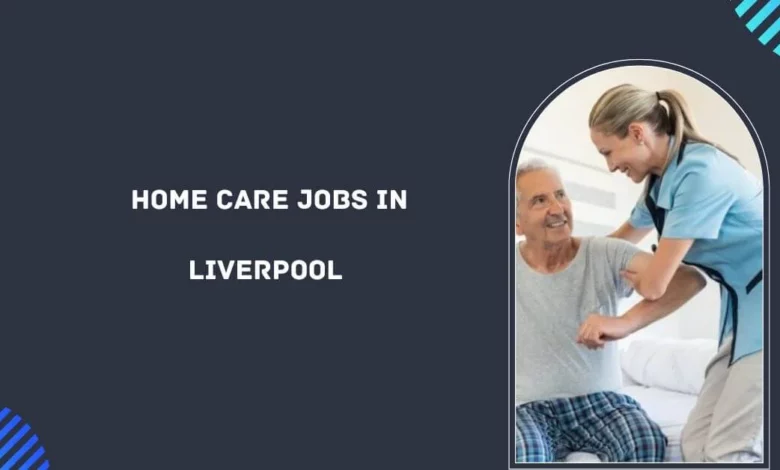 Home Care Jobs in Liverpool