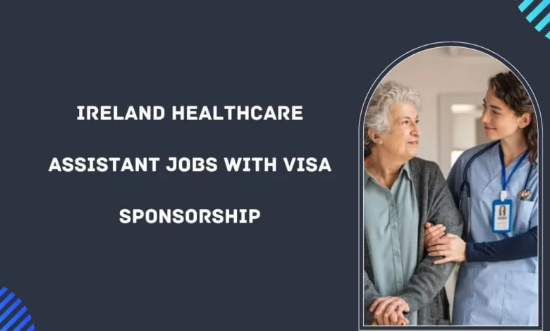 Ireland Healthcare Assistant Jobs with Visa Sponsorship