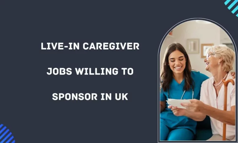 Live-In Caregiver Jobs Willing To Sponsor in UK