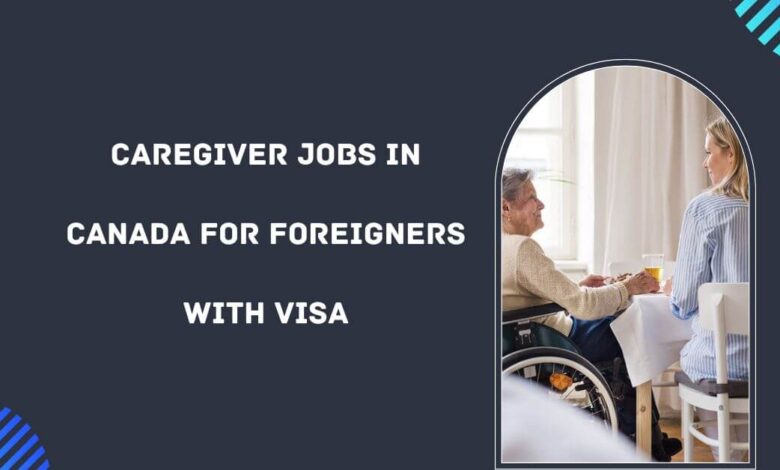 Caregiver Jobs in Canada For Foreigners with Visa