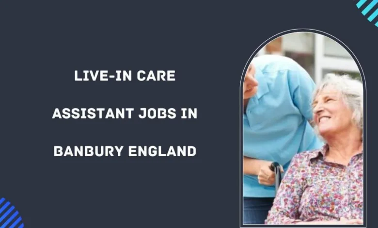 Live-in Care Assistant Jobs in Banbury England