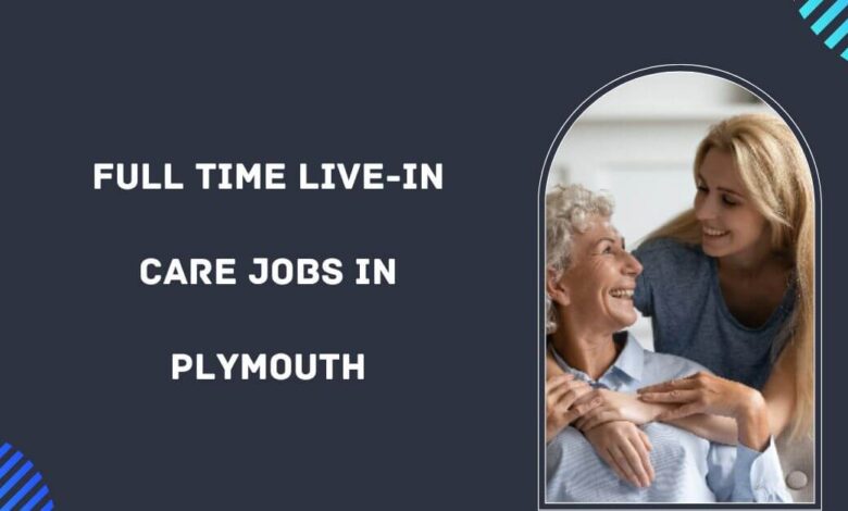 Full Time Live-in Care Jobs in Plymouth