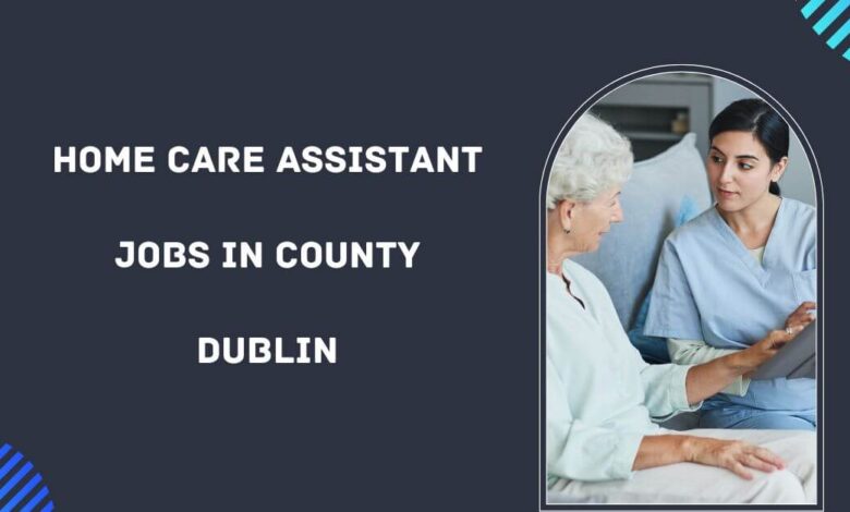 Home Care Assistant Jobs in County Dublin